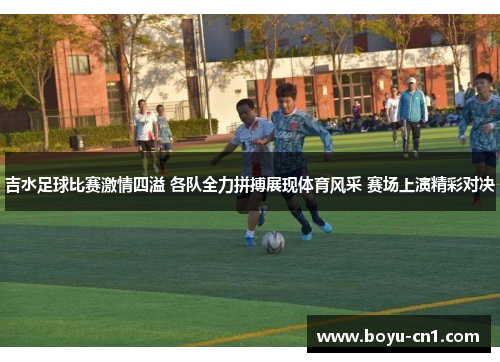 吉水足球比赛激情四溢 各队全力拼搏展现体育风采 赛场上演精彩对决