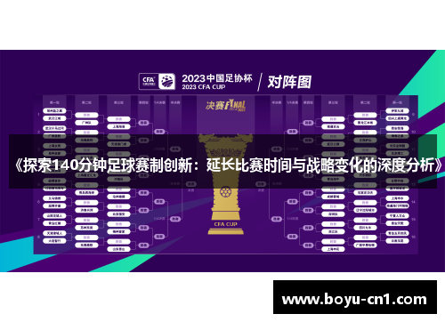 《探索140分钟足球赛制创新：延长比赛时间与战略变化的深度分析》